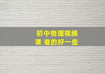 初中物理视频课 谁的好一些